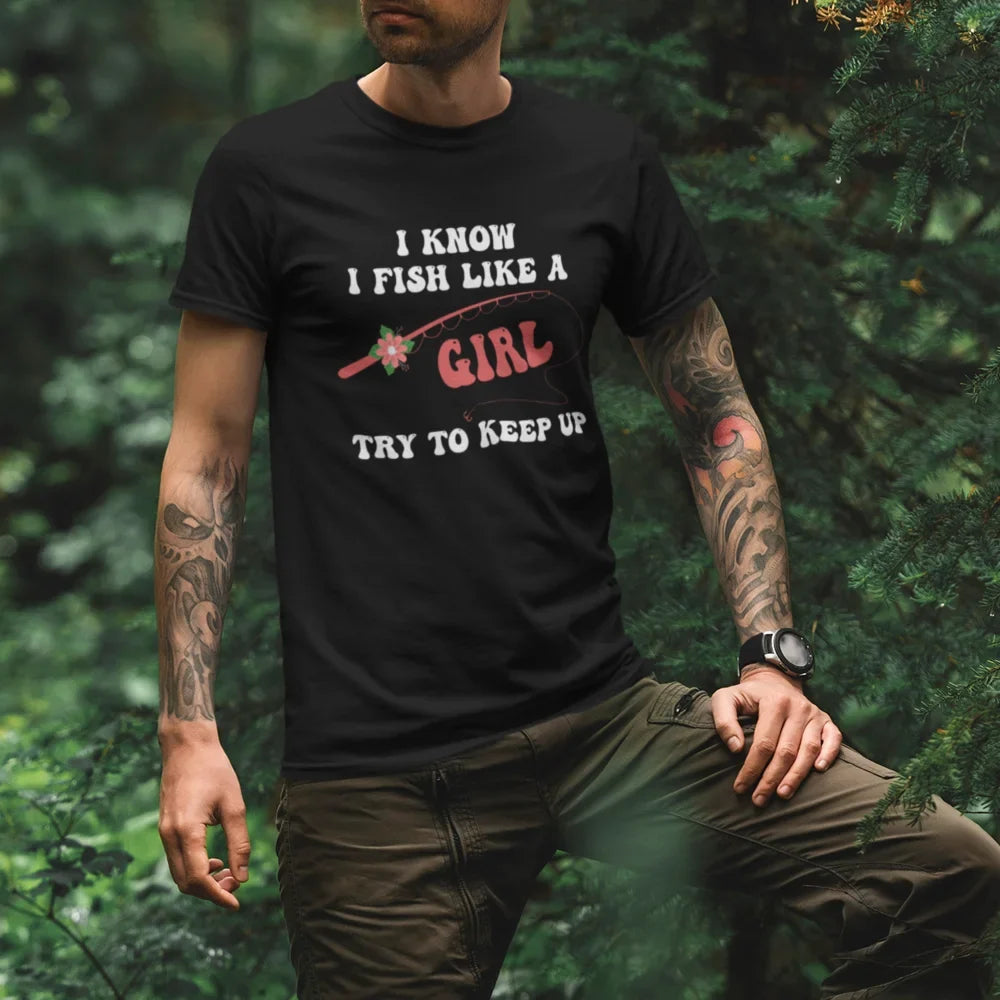 I Fish Like A Girl Man T-Shirt